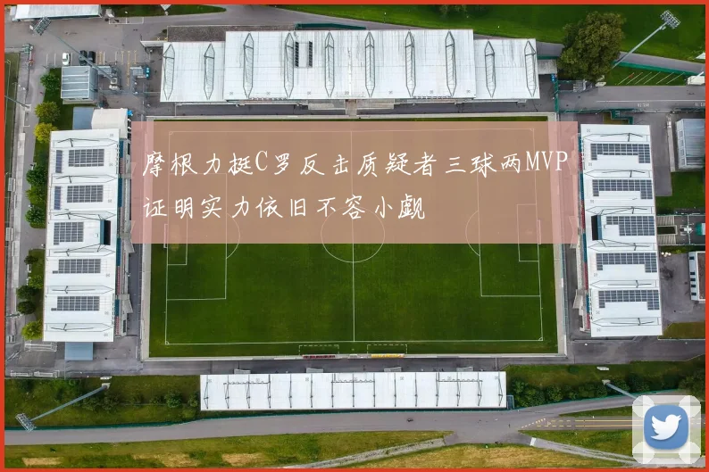 摩根力挺C罗反击质疑者三球两MVP证明实力依旧不容小觑