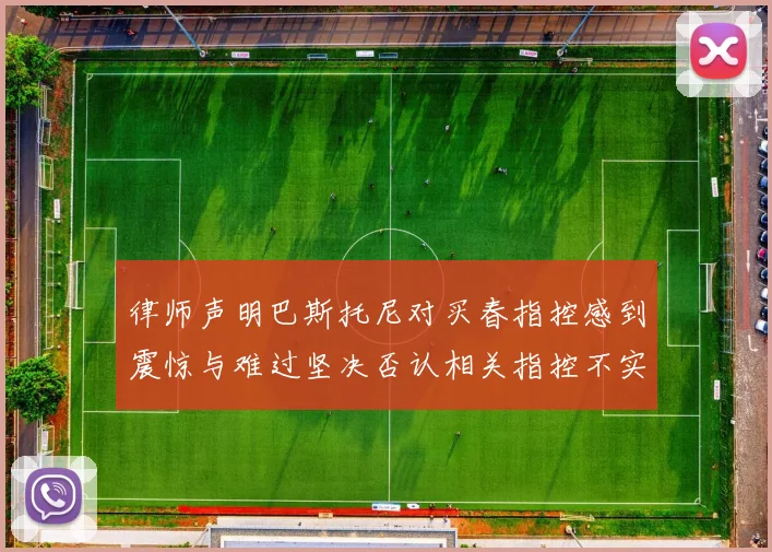 律师声明巴斯托尼对买春指控感到震惊与难过坚决否认相关指控不实